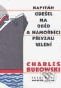 Kniha: Kapitán odešel na oběd a námořníci převzali velení (Charles Bukowski), 2001 Kniha: Kapitán odešel na oběd a námořníci převzali velení (Charles Bukowski), 2001