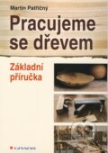 Kniha: Pracujeme se dřevem (Martin Patřičný). Grada, 2010 Kniha: Pracujeme se dřevem (Martin Patřičný). Grada, 2010