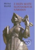 Kniha: Z dejín matíc slovanských národov (Michal Eliáš). Matica slovenská, 2010 Kniha: Z dejín matíc slovanských národov (Michal Eliáš). Matica slovenská, 2010