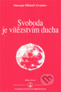 Kniha: Svoboda je vítězstvím ducha (Omraam Mikhaël Aïvanhov). Prosveta, 2010 Kniha: Svoboda je vítězstvím ducha (Omraam Mikhaël Aïvanhov). Prosveta, 2010