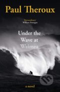 Kniha: Under the Wave at Waimea (Paul Theroux). Hamish Hamilton, 2021 Kniha: Under the Wave at Waimea (Paul Theroux). Hamish Hamilton, 2021