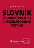 Slovník soudobé politiky a mezinárodních vztahů - Jiří Kroupa, Wolters Kluwer ČR, 2010