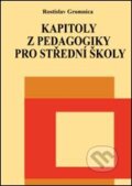 Kniha: Kapitoly z pedagogiky pro střední školy (Rostislav Gromnica). Montanex, 2010 Kniha: Kapitoly z pedagogiky pro střední školy (Rostislav Gromnica). Montanex, 2010