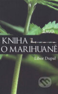 Kniha: Kniha o marihuaně (Libor Dupal). Maťa, 2010 Kniha: Kniha o marihuaně (Libor Dupal). Maťa, 2010