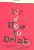 Kniha: How to Drink (Victoria Moore). Granta Books, 2010 Kniha: How to Drink (Victoria Moore). Granta Books, 2010
