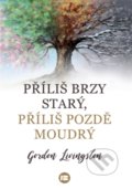 Kniha: Příliš brzy starý, příliš pozdě moudrý (Gordon Livingston). BETA - Dobrovský, 2021 Kniha: Příliš brzy starý, příliš pozdě moudrý (Gordon Livingston). BETA - Dobrovský, 2021