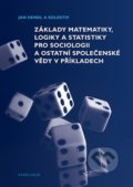 Základy matematiky, logiky a statistiky pro sociologii a ostatní společenské vědy v příkladech - Jan Hendl, Martin Moldan, Jakub Siegl, Karolinum, 2021
