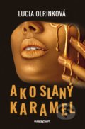 Kniha: Ako slaný karamel (Lucia Olrinková), 2021 Kniha: Ako slaný karamel (Lucia Olrinková), 2021
