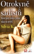 Kniha: Otrokyně sadistů (Silvia K.). Alpress, 2010 Kniha: Otrokyně sadistů (Silvia K.). Alpress, 2010