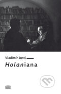 Kniha: Holaniana (Vladimír Justl). Akropolis, 2010 Kniha: Holaniana (Vladimír Justl). Akropolis, 2010