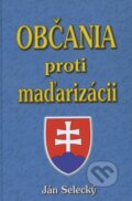Kniha: Občania proti maďarizácii (Ján Selecký). Eko-konzult, 2010 Kniha: Občania proti maďarizácii (Ján Selecký). Eko-konzult, 2010