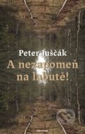 Kniha: A nezapomeň na labutě! (Peter Juščák). Prostor, 2021 Kniha: A nezapomeň na labutě! (Peter Juščák). Prostor, 2021