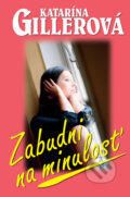 Kniha: Zabudni na minulosť (Katarína Gillerová). Slovenský spisovateľ, 2010 Kniha: Zabudni na minulosť (Katarína Gillerová). Slovenský spisovateľ, 2010