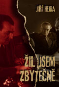 Kniha: Žil jsem zbytečně (Jiří Hejda). Machart, 2010 Kniha: Žil jsem zbytečně (Jiří Hejda). Machart, 2010