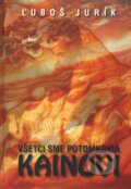 Kniha: Všetci sme potomkovia Kainovi (Ľuboš Jurík). Vydavateľstvo Spolku slovenských spisovateľov, 2010 Kniha: Všetci sme potomkovia Kainovi (Ľuboš Jurík). Vydavateľstvo Spolku slovenských spisovateľov, 2010