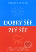 Kniha: Dobrý šéf, zlý šéf (Robert I. Sutton), 2010 Kniha: Dobrý šéf, zlý šéf (Robert I. Sutton), 2010