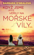 Kniha: Když jsme ješte věřily na mořské víly (Barbara O'Neal). Metafora, 2021 Kniha: Když jsme ješte věřily na mořské víly (Barbara O'Neal). Metafora, 2021