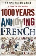 1000 Years of Annoying the French - Stephen Clarke, Bantam Press, 2010