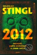 Kniha: 2012 - Mayové, jejich civilizace a zánik světa (Miloslav Stingl). Jota, 2010 Kniha: 2012 - Mayové, jejich civilizace a zánik světa (Miloslav Stingl). Jota, 2010