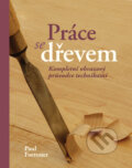 Kniha: Práce se dřevem (Paul Forrester). Slovart CZ, 2011 Kniha: Práce se dřevem (Paul Forrester). Slovart CZ, 2011