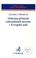 Ochrana přímých zahraničních investic v Evropské unii - Alexander J. Bělohlávek, C. H. Beck, 2010