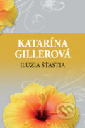 Kniha: Ilúzia šťastia (Katarína Gillerová). Slovenský spisovateľ, 2022 Kniha: Ilúzia šťastia (Katarína Gillerová). Slovenský spisovateľ, 2022
