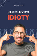 Kniha: Jak mluvit s idioty (Peter Modler). Blue Vision, 2021 Kniha: Jak mluvit s idioty (Peter Modler). Blue Vision, 2021
