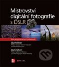 Kniha: Mistrovství digitální fotografie s DSLR (Jay Dickman a Jay Kinghorn), 2010 Kniha: Mistrovství digitální fotografie s DSLR (Jay Dickman a Jay Kinghorn), 2010