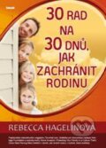 Kniha: 30 rad na 30 dnů, jak zachránit rodinu (Rebecca Hagelinová). Ideál, 2010 Kniha: 30 rad na 30 dnů, jak zachránit rodinu (Rebecca Hagelinová). Ideál, 2010