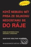 Kniha: Když nebudu mít prsa ze silikonu nedostanu se do ráje (Gustavo Bolívar Moreno). Pragma, 2010 Kniha: Když nebudu mít prsa ze silikonu nedostanu se do ráje (Gustavo Bolívar Moreno). Pragma, 2010