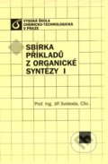 Sbírka příkladů z organické syntézy I - Jiří Svoboda, Vydavatelství VŠCHT