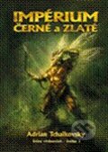 Kniha: Impérium černé a zlaté (Adrian Tchaikovsky). Zoner Press, 2010 Kniha: Impérium černé a zlaté (Adrian Tchaikovsky). Zoner Press, 2010