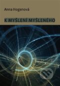 Kniha: K myšlení myšleného (Anna Hogenová). L. Marek, 2021 Kniha: K myšlení myšleného (Anna Hogenová). L. Marek, 2021