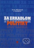 Za zrkadlom politiky - Juraj Marušiak a kol., VEDA, 2010