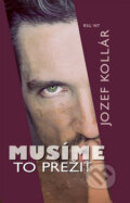 Kniha: Musíme to prežiť (Jozef Kollár). Regent, 2010 Kniha: Musíme to prežiť (Jozef Kollár). Regent, 2010
