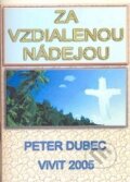 Kniha: Za vzdialenou nádejou (Peter Dubec). ViViT, 2005 Kniha: Za vzdialenou nádejou (Peter Dubec). ViViT, 2005