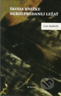 Kniha: Škoda knižke nerozpredanej ležať (Ivan Kadlečík). Koloman Kertész Bagala, 2009 Kniha: Škoda knižke nerozpredanej ležať (Ivan Kadlečík). Koloman Kertész Bagala, 2009
