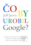 Kniha: Čo by urobil Google? (Jeff Jarvis). Eastone Books, 2010 Kniha: Čo by urobil Google? (Jeff Jarvis). Eastone Books, 2010