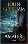 Kniha: Amatéři (John Grisham). Kalibr, 2021 Kniha: Amatéři (John Grisham). Kalibr, 2021