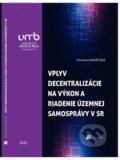 Vplyv decentralizácie na výkon a riadenie územnej samosprávy v Slovenskej republike - Eleonóra Kováčová, Belianum, 2020