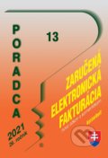 Kniha: Poradca 13/2021 - Zaručená elektronická fakturácia (nový zákon s komentárom) (Poradca s.r.o.). Poradca s.r.o., 2021 Kniha: Poradca 13/2021 - Zaručená elektronická fakturácia (nový zákon s komentárom) (Poradca s.r.o.). Poradca s.r.o., 2021