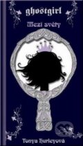 Kniha: Ghostgirl 2 - Mezi světy (Tonya Hurleyová). Fortuna Libri ČR, 2010 Kniha: Ghostgirl 2 - Mezi světy (Tonya Hurleyová). Fortuna Libri ČR, 2010