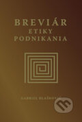 Kniha: Breviár etiky podnikania (Gabriel Blaškovič). Eurostav, 2010 Kniha: Breviár etiky podnikania (Gabriel Blaškovič). Eurostav, 2010