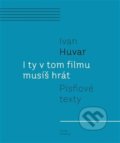 Kniha: I ty v tom filmu musíš hrát (Ivan Huvar). Novela Bohemica, 2021 Kniha: I ty v tom filmu musíš hrát (Ivan Huvar). Novela Bohemica, 2021