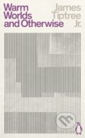 Kniha: Warm Worlds and Otherwise (James Tiptree Jr.). Penguin Books, 2021 Kniha: Warm Worlds and Otherwise (James Tiptree Jr.). Penguin Books, 2021