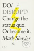 Kniha: Do Disrupt (Mark Shayler). The Do Book, 2017 Kniha: Do Disrupt (Mark Shayler). The Do Book, 2017