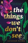 Kniha: The Things We Don't See (Savannah Brown). Penguin Books, 2021 Kniha: The Things We Don't See (Savannah Brown). Penguin Books, 2021