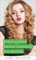 Kniha: Když ptáčka lapají, manželé mu zpívají (Alena Jakoubková). Moba, 2021 Kniha: Když ptáčka lapají, manželé mu zpívají (Alena Jakoubková). Moba, 2021