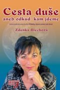 Kniha: Cesta duše aneb odkud kam jdeme (Zdenka Blechová). Zděnka Blechová, 2021 Kniha: Cesta duše aneb odkud kam jdeme (Zdenka Blechová). Zděnka Blechová, 2021