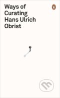 Kniha: Ways of Curating (Hans Ulrich Obrist). Penguin Books, 2015 Kniha: Ways of Curating (Hans Ulrich Obrist). Penguin Books, 2015